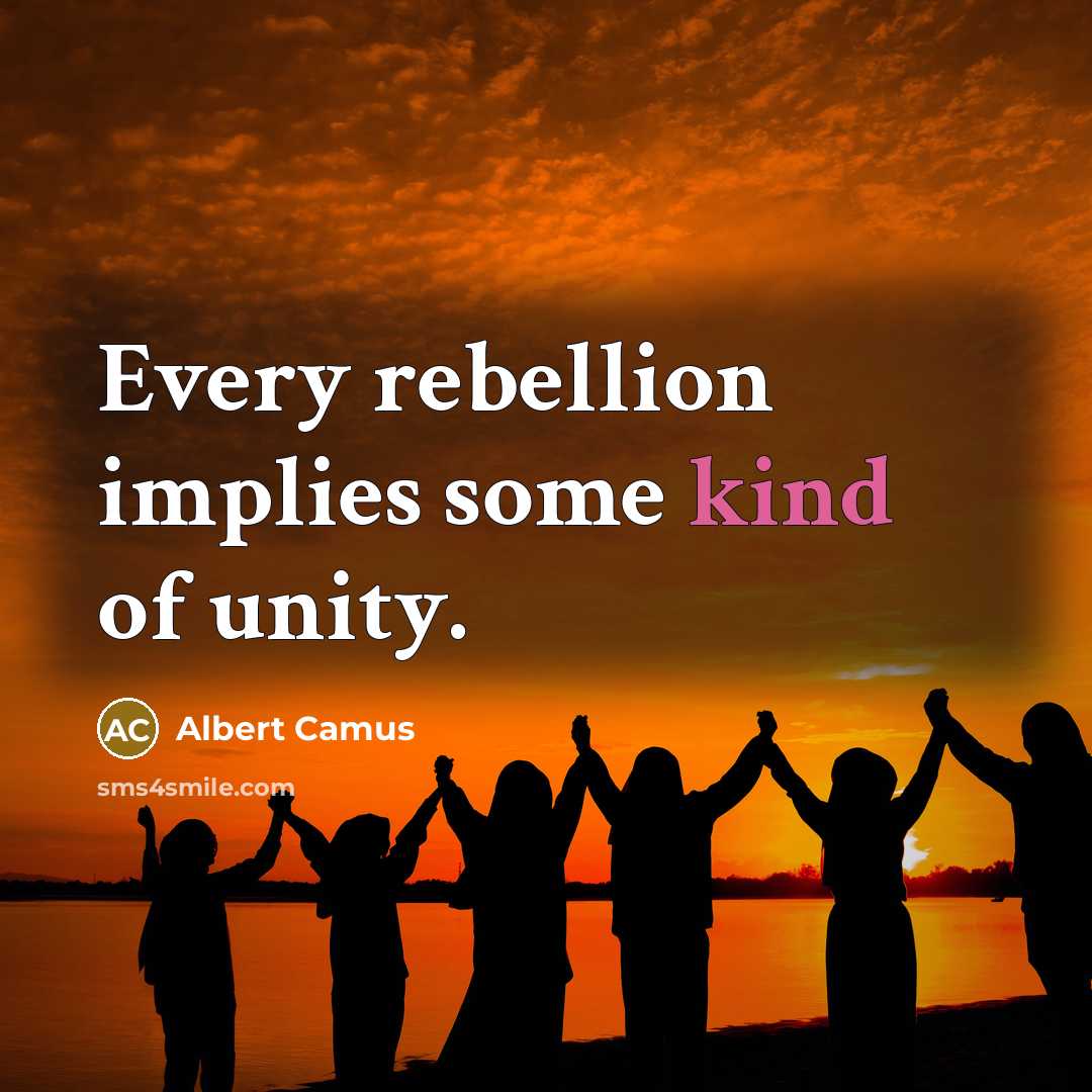 “Every rebellion implies some kind of unity.” quote by Albert Camus