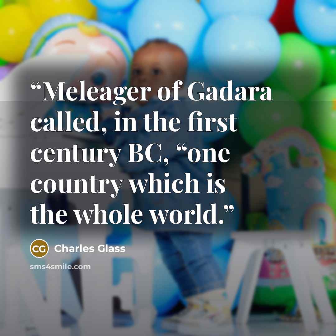 “Meleager of Gadara called, in the first century BC, “one country which is the whole world.” quote by Charles Glass