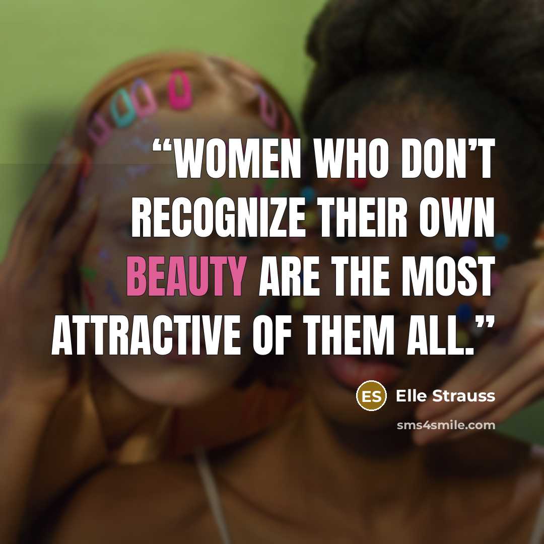 “Women who don’t recognize their own beauty are the most attractive of them all.” quote by Elle Strauss