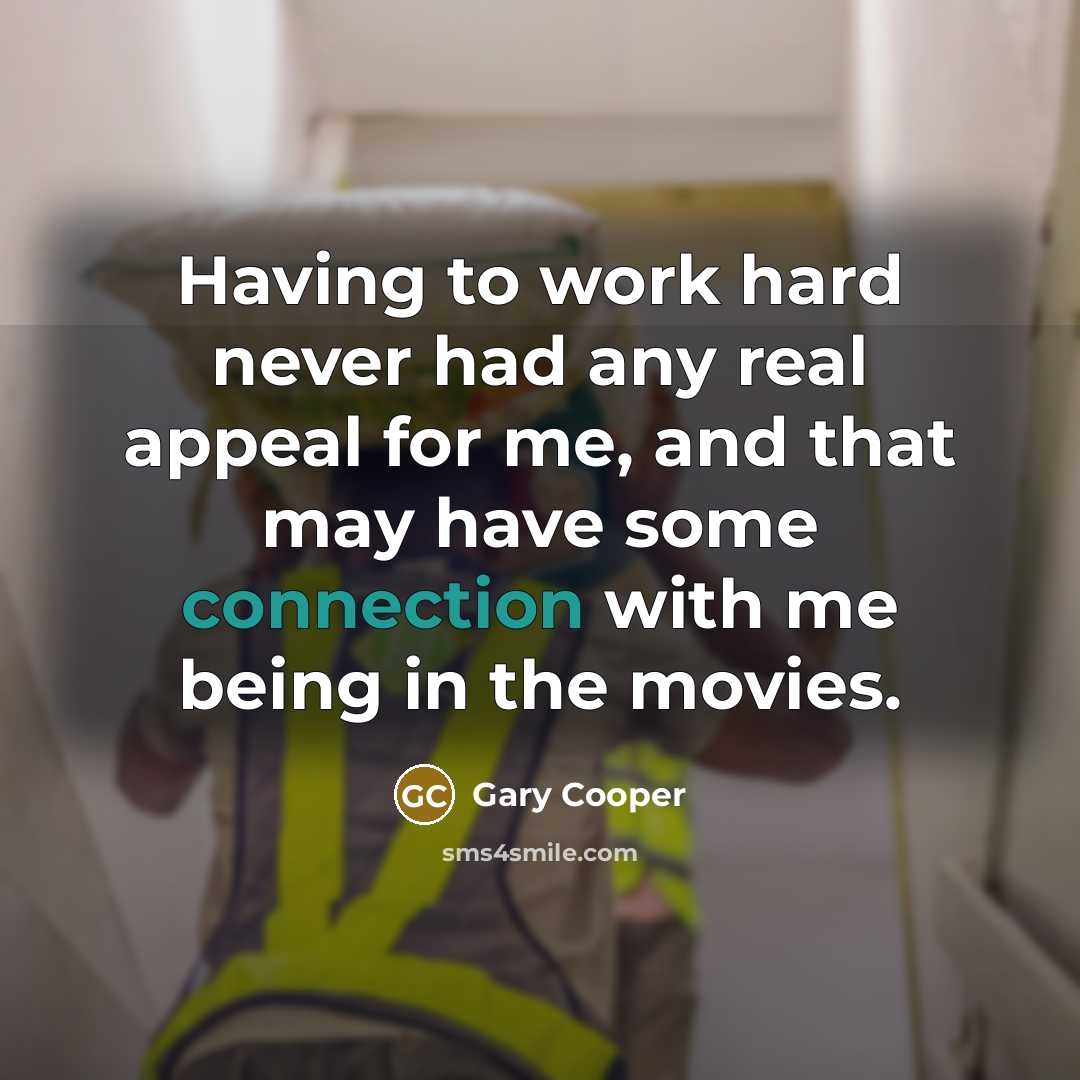 “Having to work hard never had any real appeal for me, and that may have some connection with me being in the movies.” quote by Gary Cooper