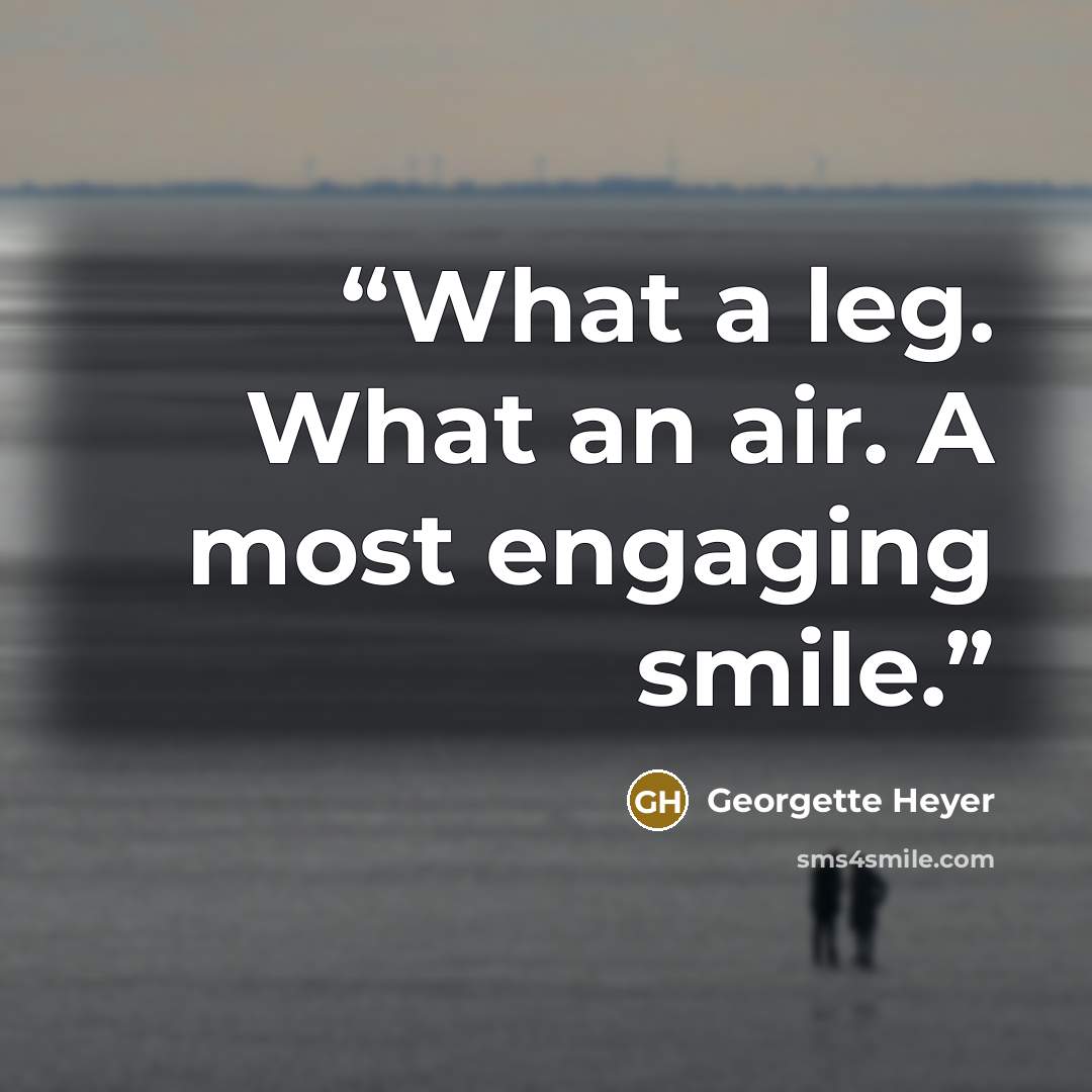 “What a leg. What an air. A most engaging smile.” quote by Georgette Heyer