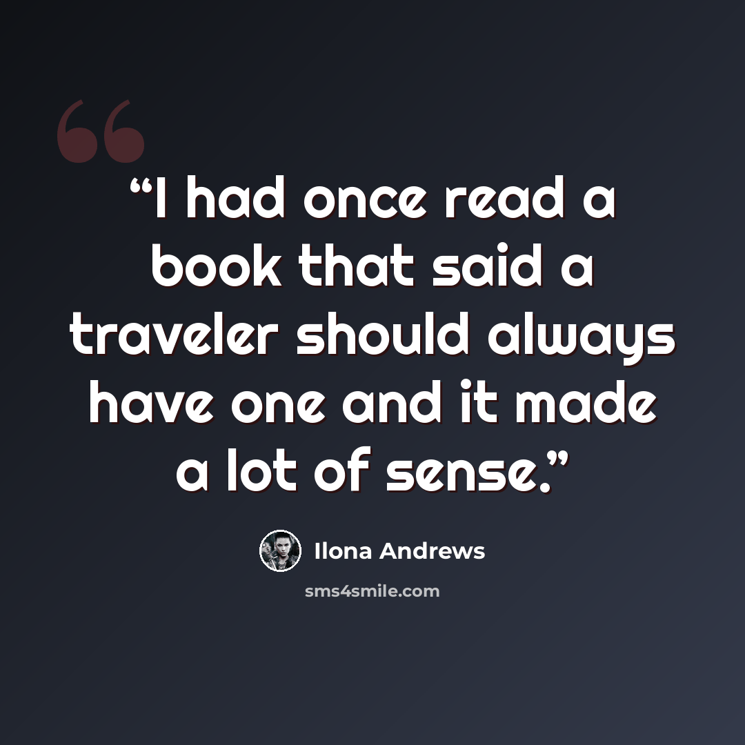 “I had once read a book that said a traveler should always have one and it made a lot of sense.” quote by Ilona Andrews