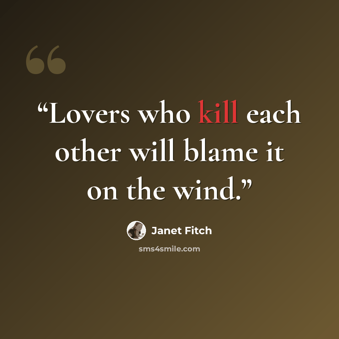 “Lovers who kill each other will blame it on the wind.” quote by Janet Fitch