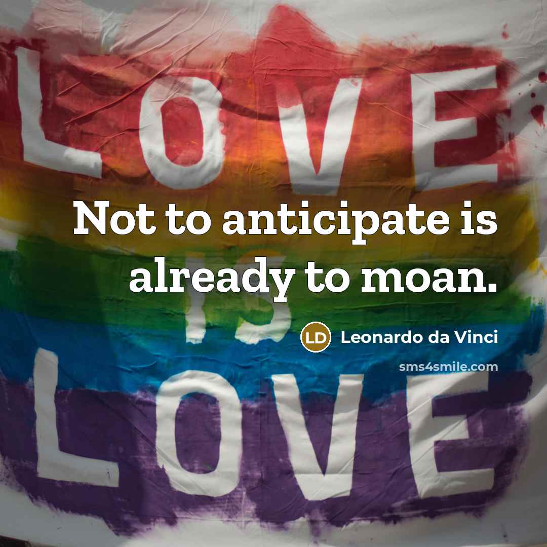 “Not to anticipate is already to moan.” quote by Leonardo da Vinci