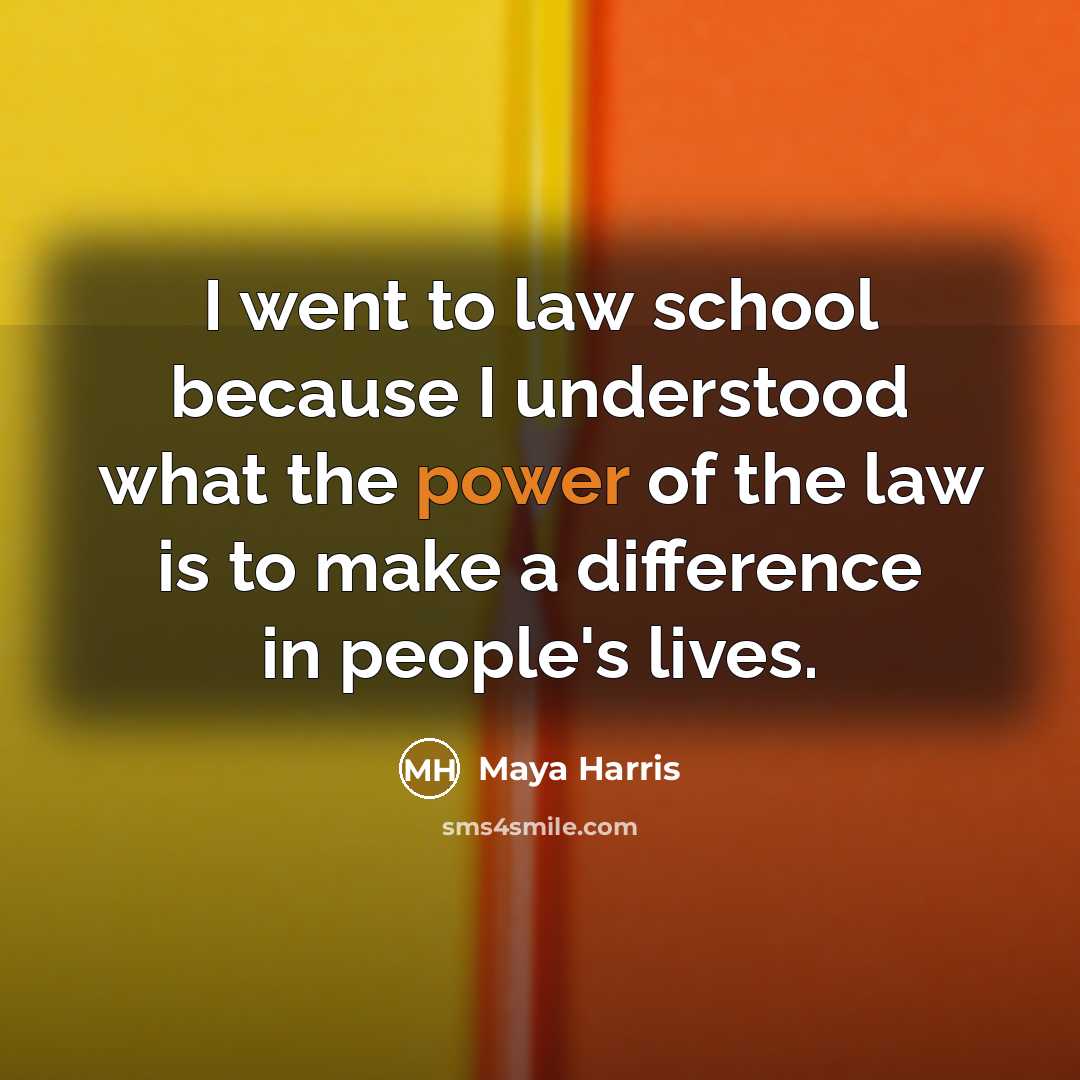 “I went to law school because I understood what the power of the law is to make a difference in people's lives.” quote by Maya Harris