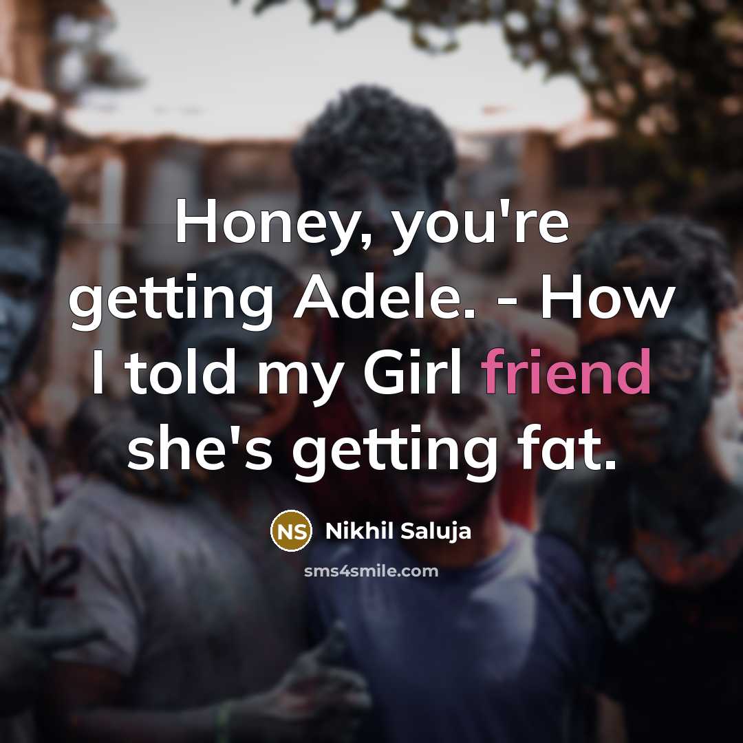 “Honey, you're getting Adele. - How I told my Girl friend she's getting fat.” quote by Nikhil Saluja