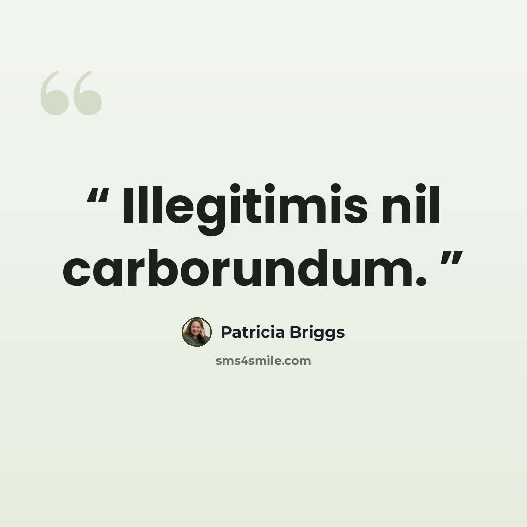 “Illegitimis nil carborundum.” quote by Patricia Briggs