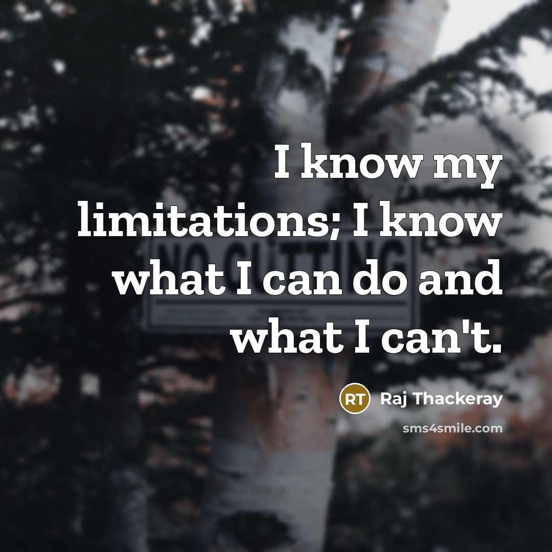 “I know my limitations; I know what I can do and what I can't.” quote by Raj Thackeray