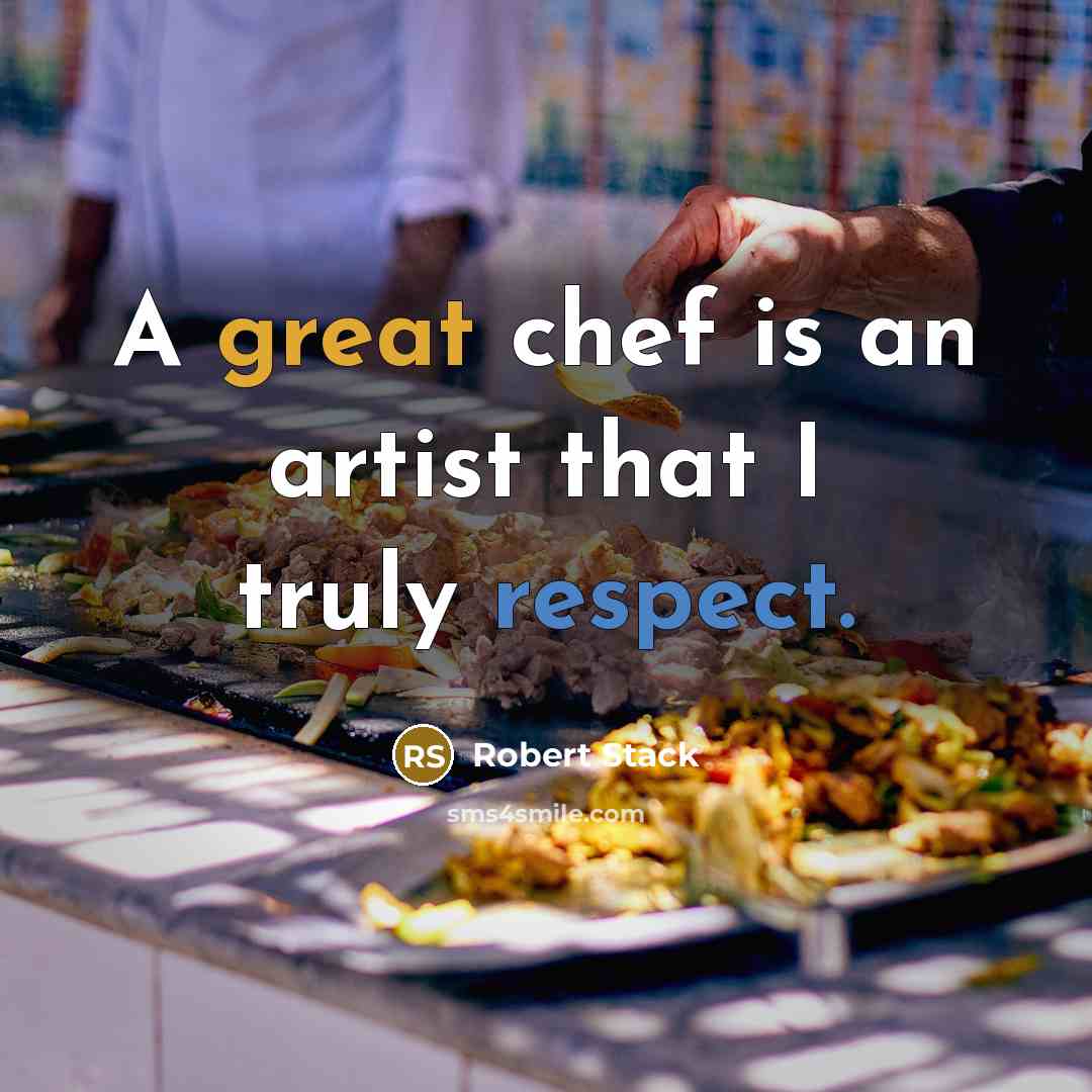 “A great chef is an artist that I truly respect.” quote by Robert Stack