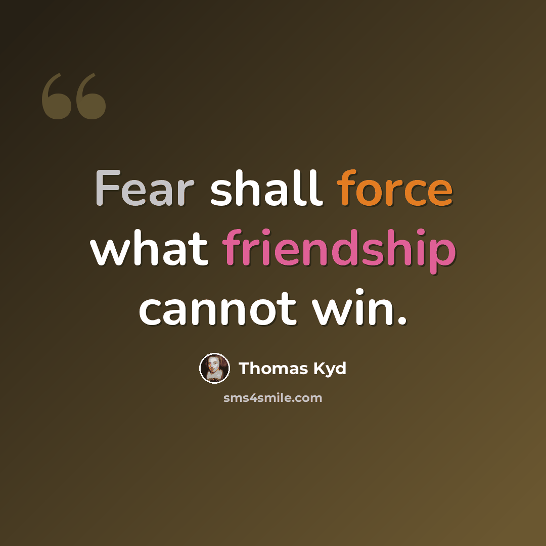 “Fear shall force what friendship cannot win.” quote by Thomas Kyd