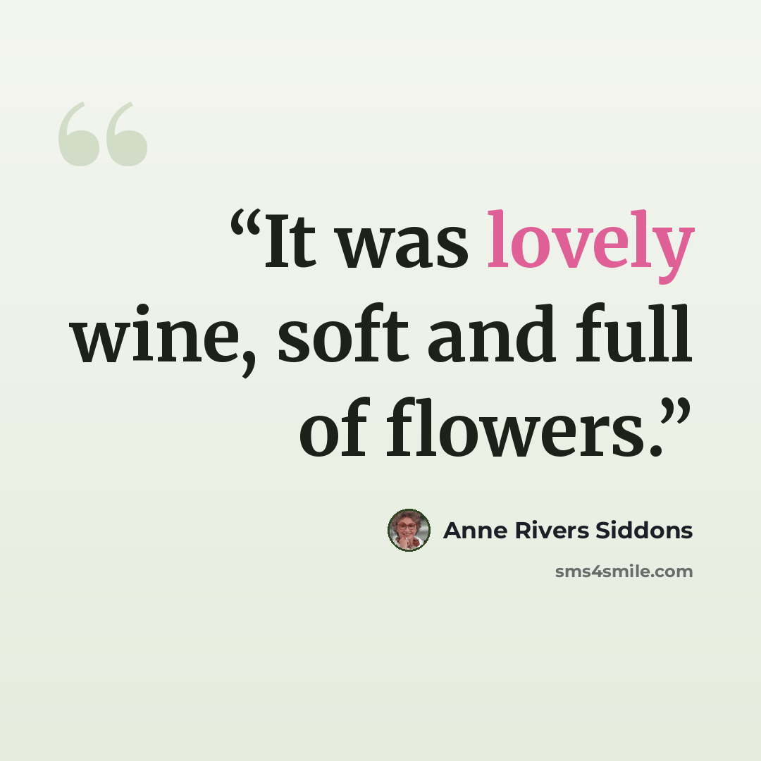 “It was lovely wine, soft and full of flowers.” quote by Anne Rivers Siddons