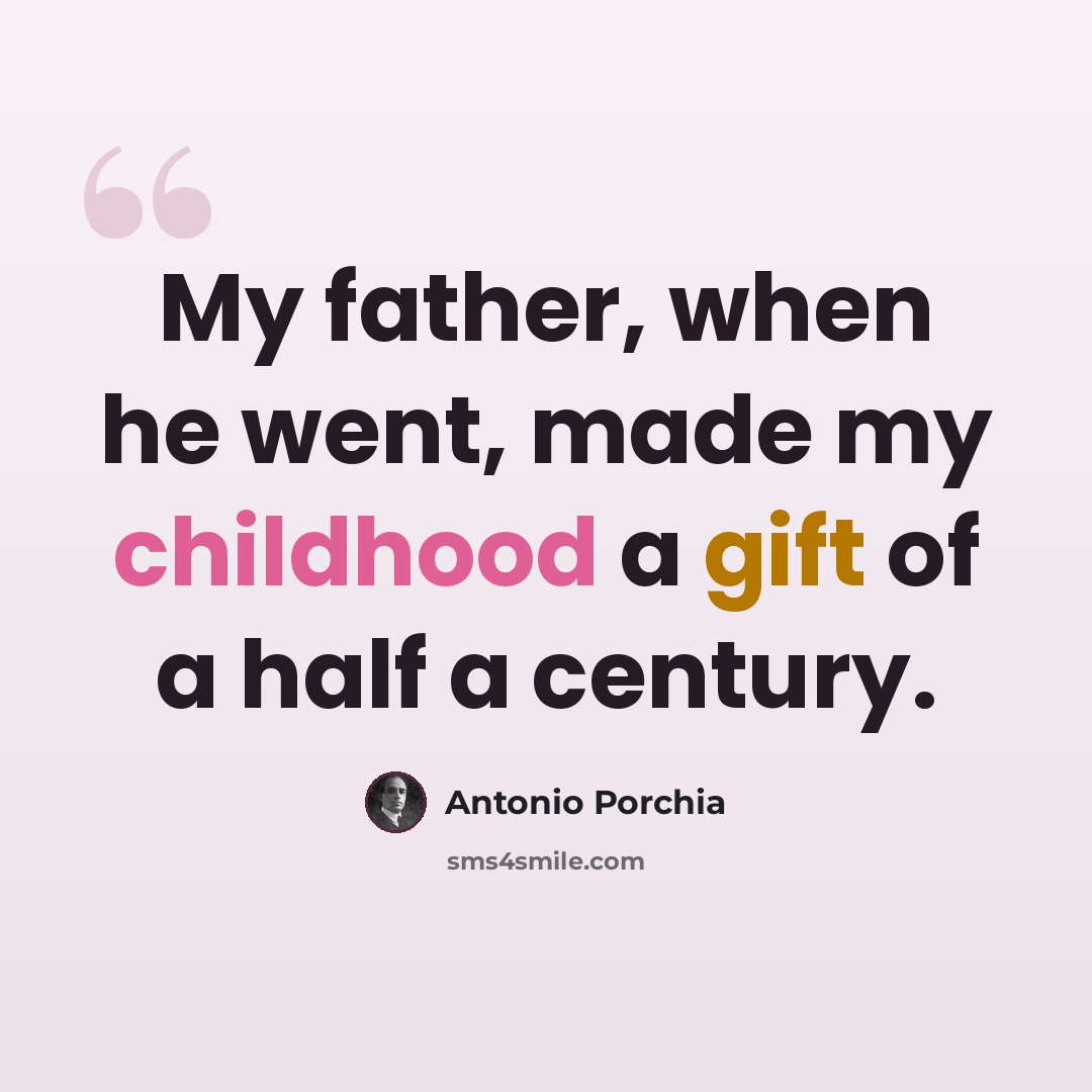 “My father, when he went, made my childhood a gift of a half a century.” quote by Antonio Porchia