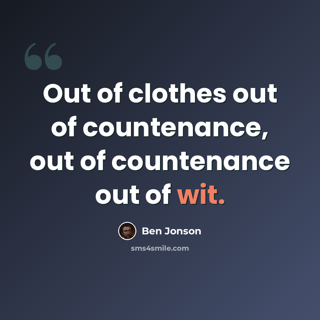 “Out of clothes out of countenance, out of countenance out of wit.” quote by Ben Jonson