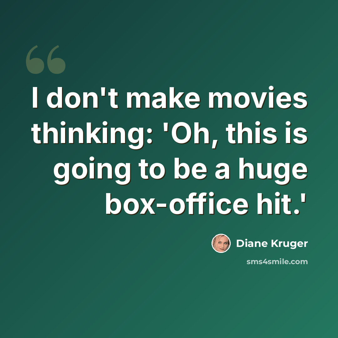 “I don't make movies thinking: 'Oh, this is going to be a huge box-office hit.'” quote by Diane Kruger