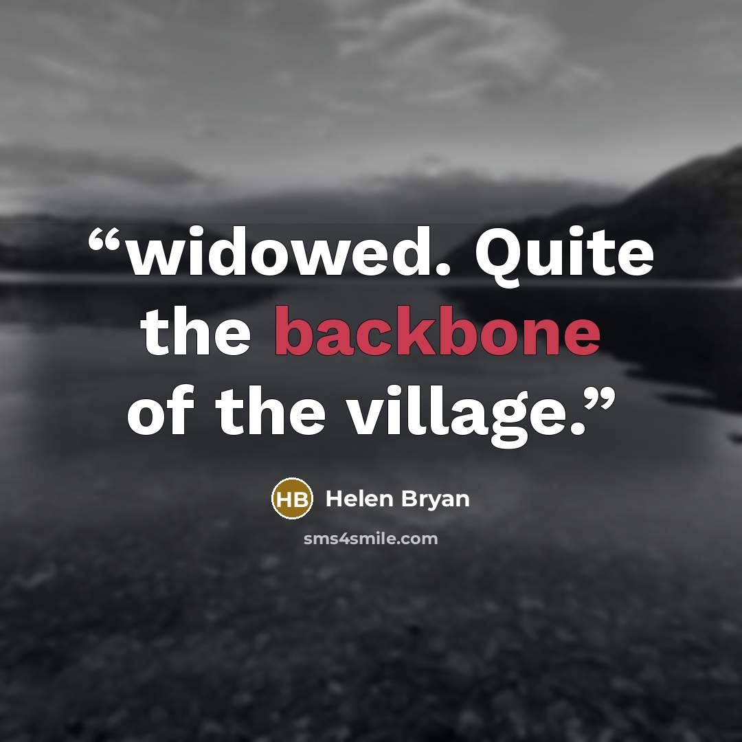 “widowed. Quite the backbone of the village.” quote by Helen Bryan