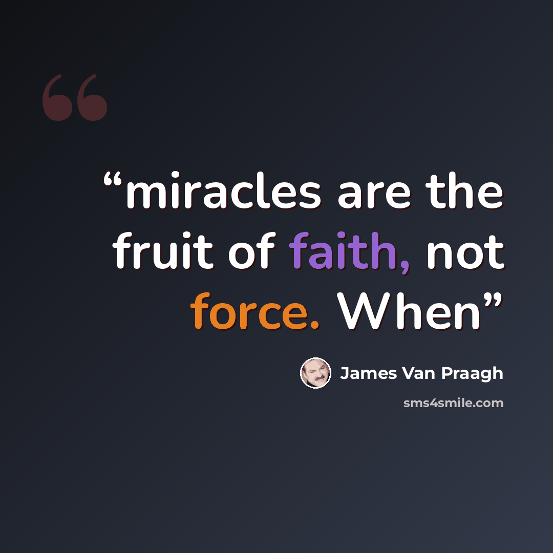 “miracles are the fruit of faith, not force. When” quote by James Van Praagh