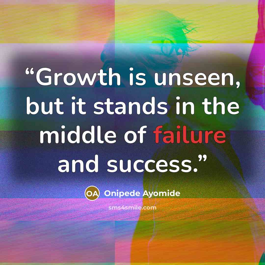 “Growth is unseen, but it stands in the middle of failure and success.” quote by Onipede Ayomide