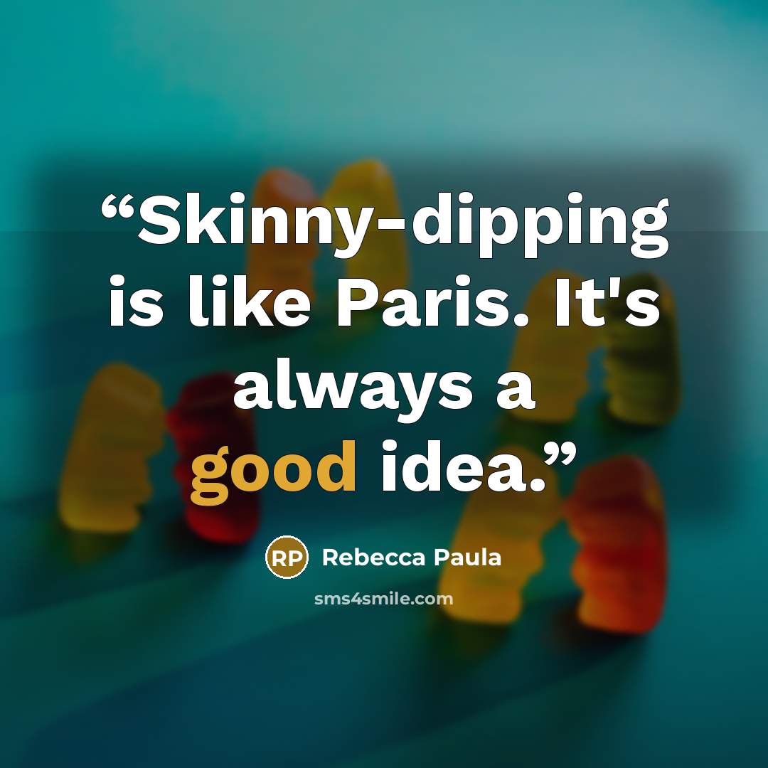 “Skinny-dipping is like Paris. It's always a good idea.” quote by Rebecca Paula