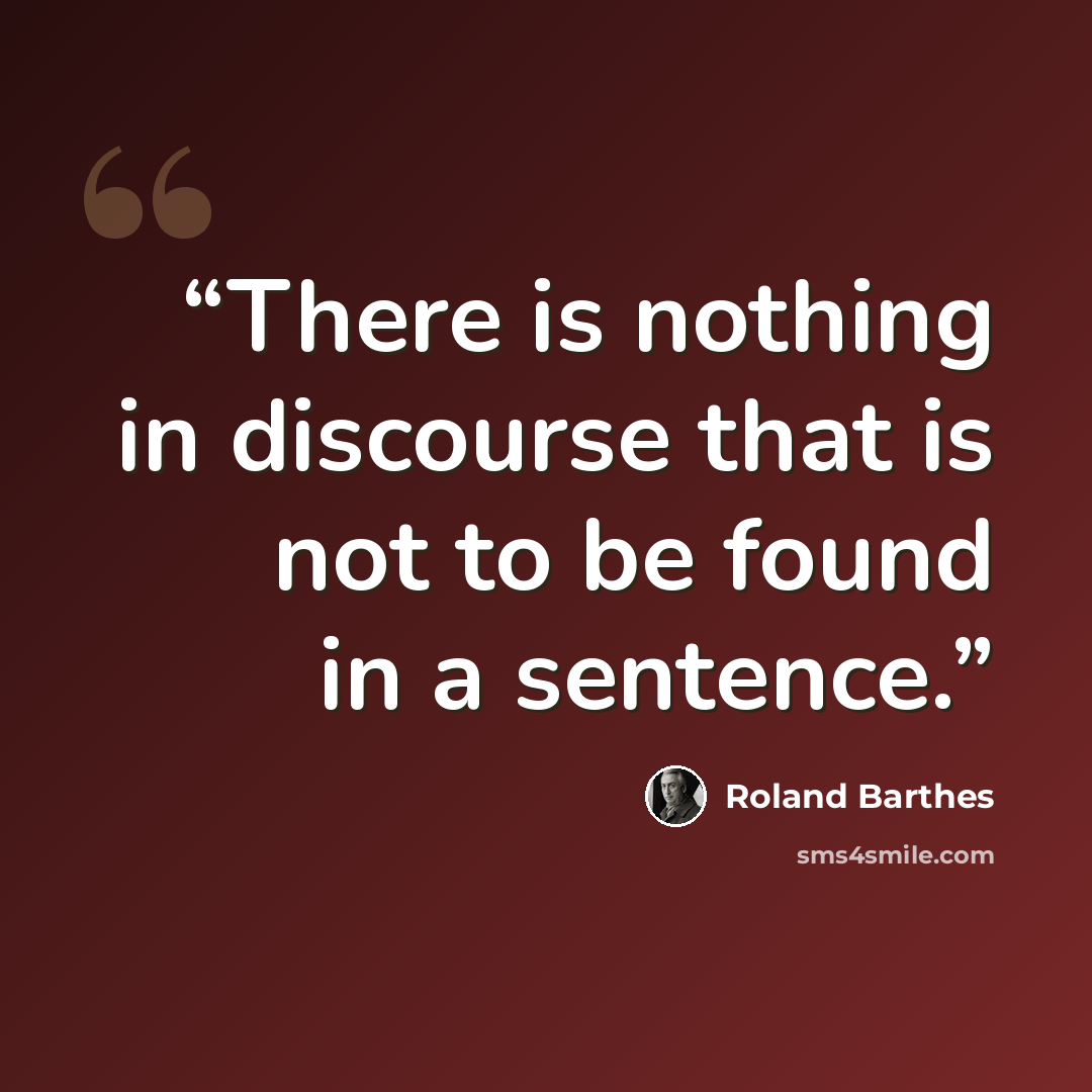 “There is nothing in discourse that is not to be found in a sentence.” quote by Roland Barthes