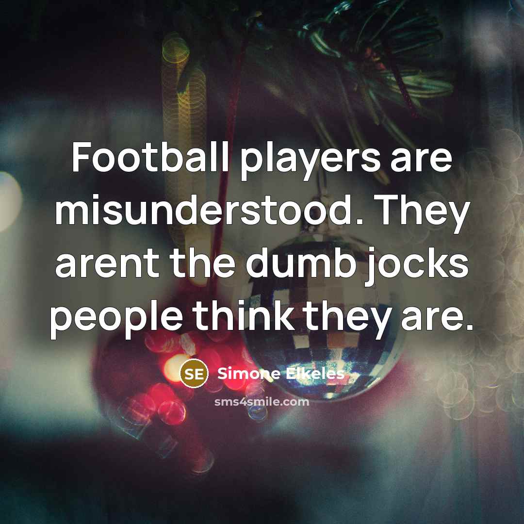 “Football players are misunderstood. They arent the dumb jocks people think they are.” quote by Simone Elkeles
