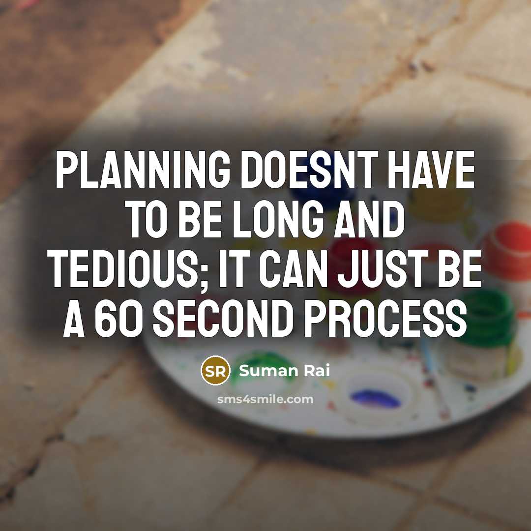 “Planning doesnt have to be long and tedious; it can just be a 60 second process” quote by Suman Rai