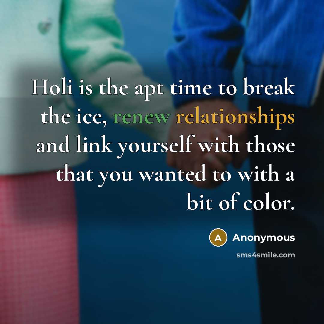 “Holi is the apt time to break the ice, renew relationships and link yourself with those that you wanted to with a bit of color.” quote by Anonymous
