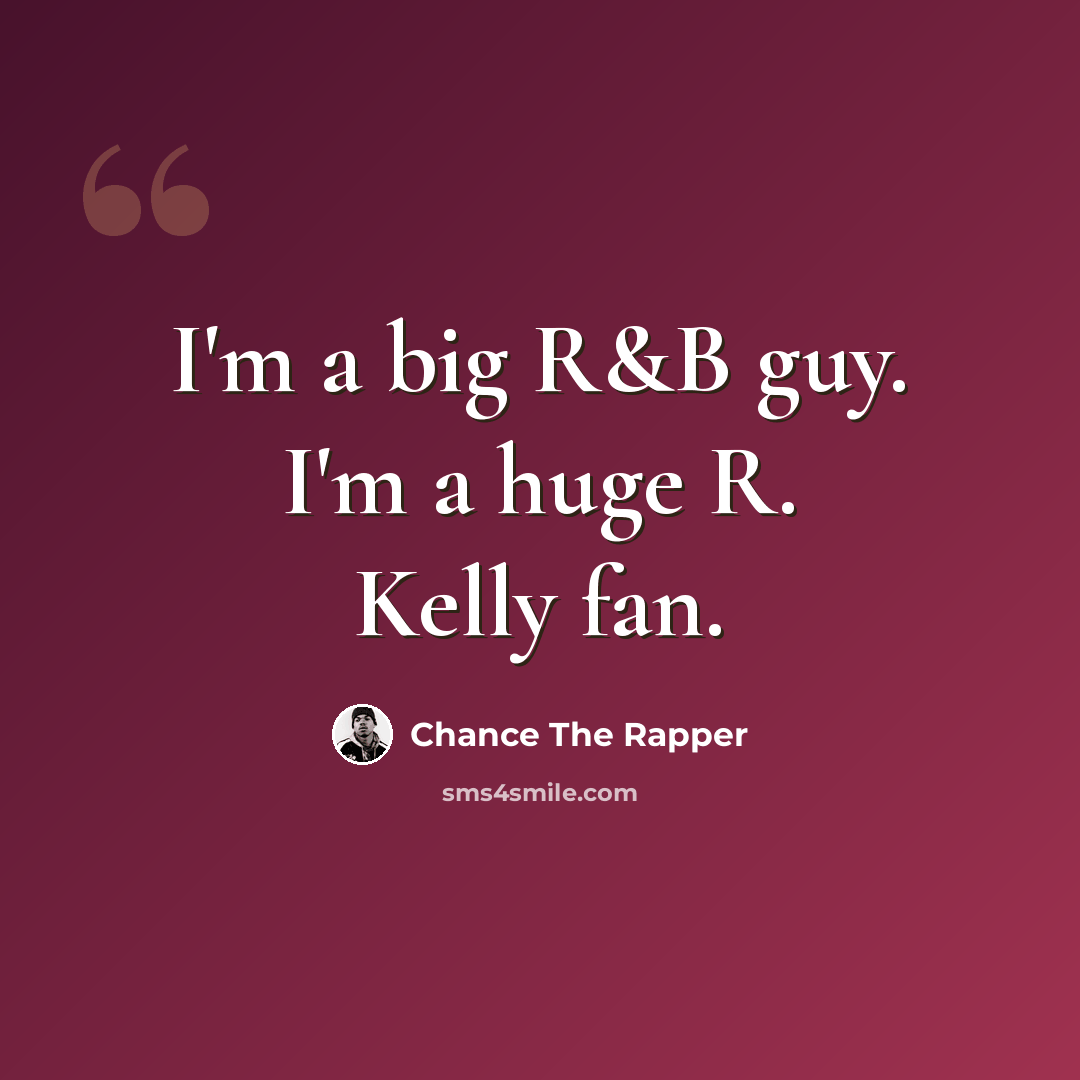 “I'm a big R&B guy. I'm a huge R. Kelly fan.” quote by Chance The Rapper