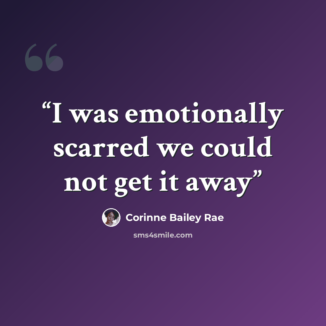 “I was emotionally scarred we could not get it away” quote by Corinne Bailey Rae