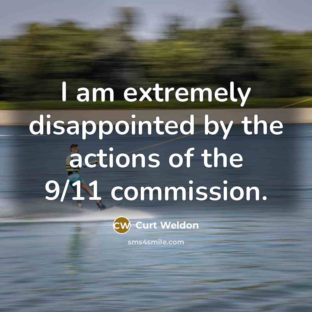 “I am extremely disappointed by the actions of the 9/11 commission.” quote by Curt Weldon