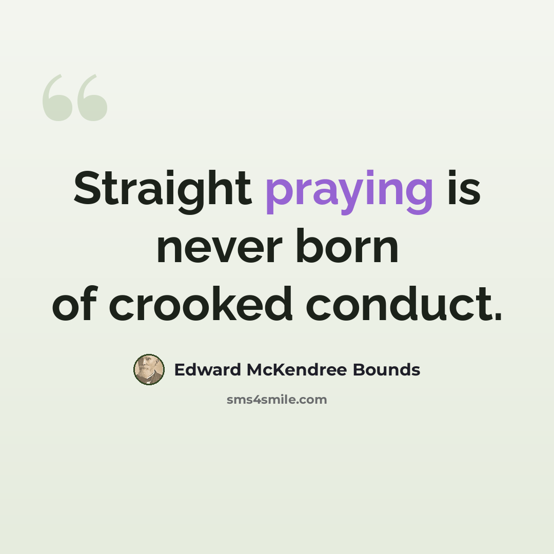 “Straight praying is never born of crooked conduct.” quote by Edward McKendree Bounds