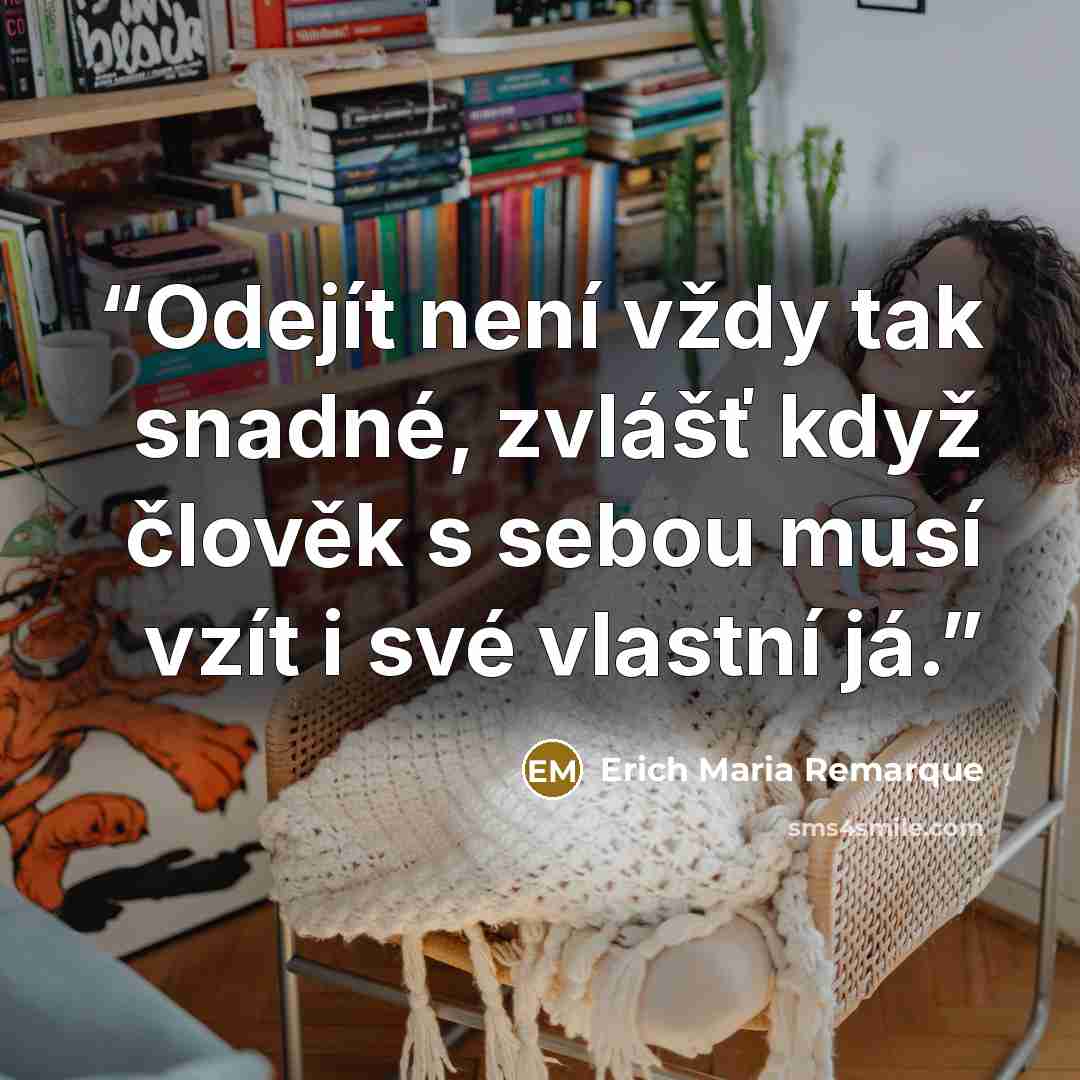 “Odejít není vždy tak snadné, zvlášť když člověk s sebou musí vzít i své vlastní já.” quote by Erich Maria Remarque