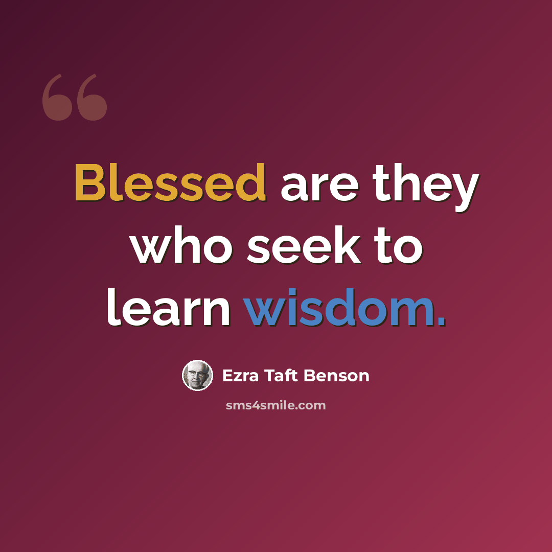 “Blessed are they who seek to learn wisdom.” quote by Ezra Taft Benson