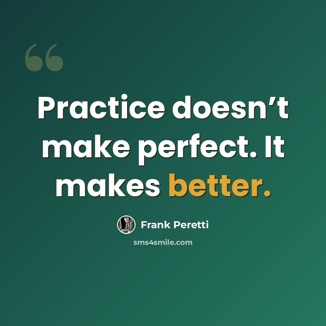 “Practice doesn’t make perfect. It makes better.” quote by Frank Peretti