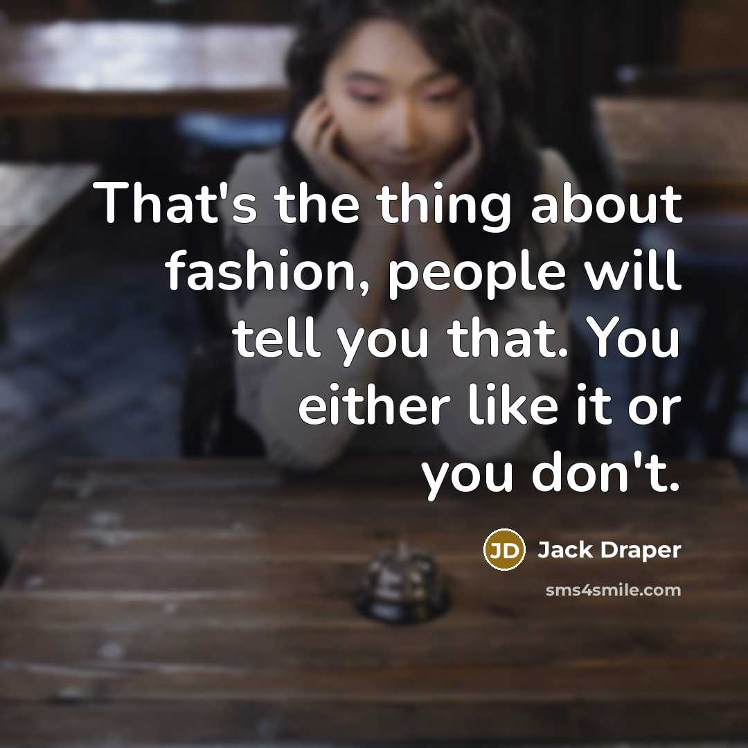 “That's the thing about fashion, people will tell you that. You either like it or you don't.” quote by Jack Draper