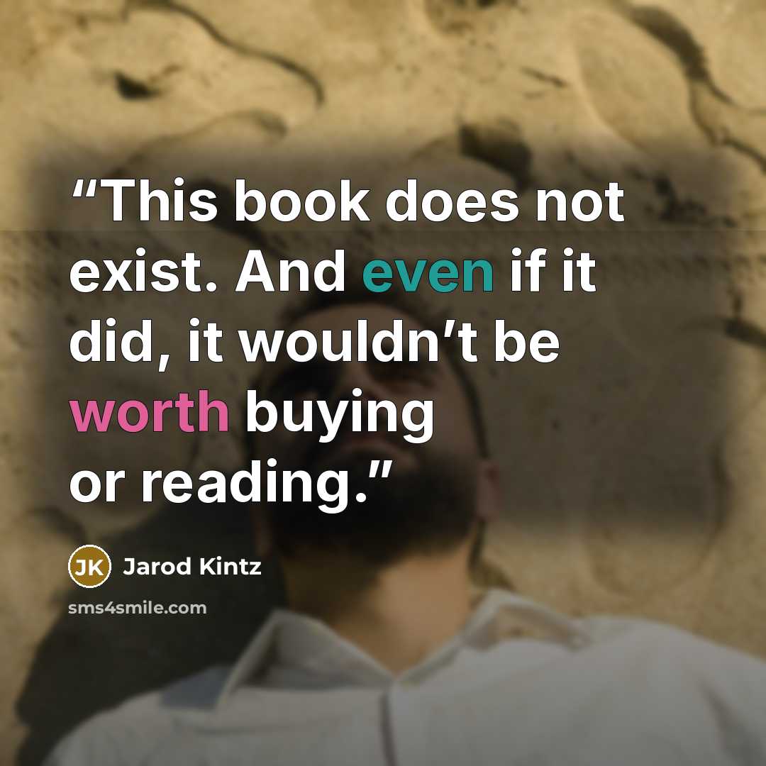 “This book does not exist. And even if it did, it wouldn’t be worth buying or reading.” quote by Jarod Kintz