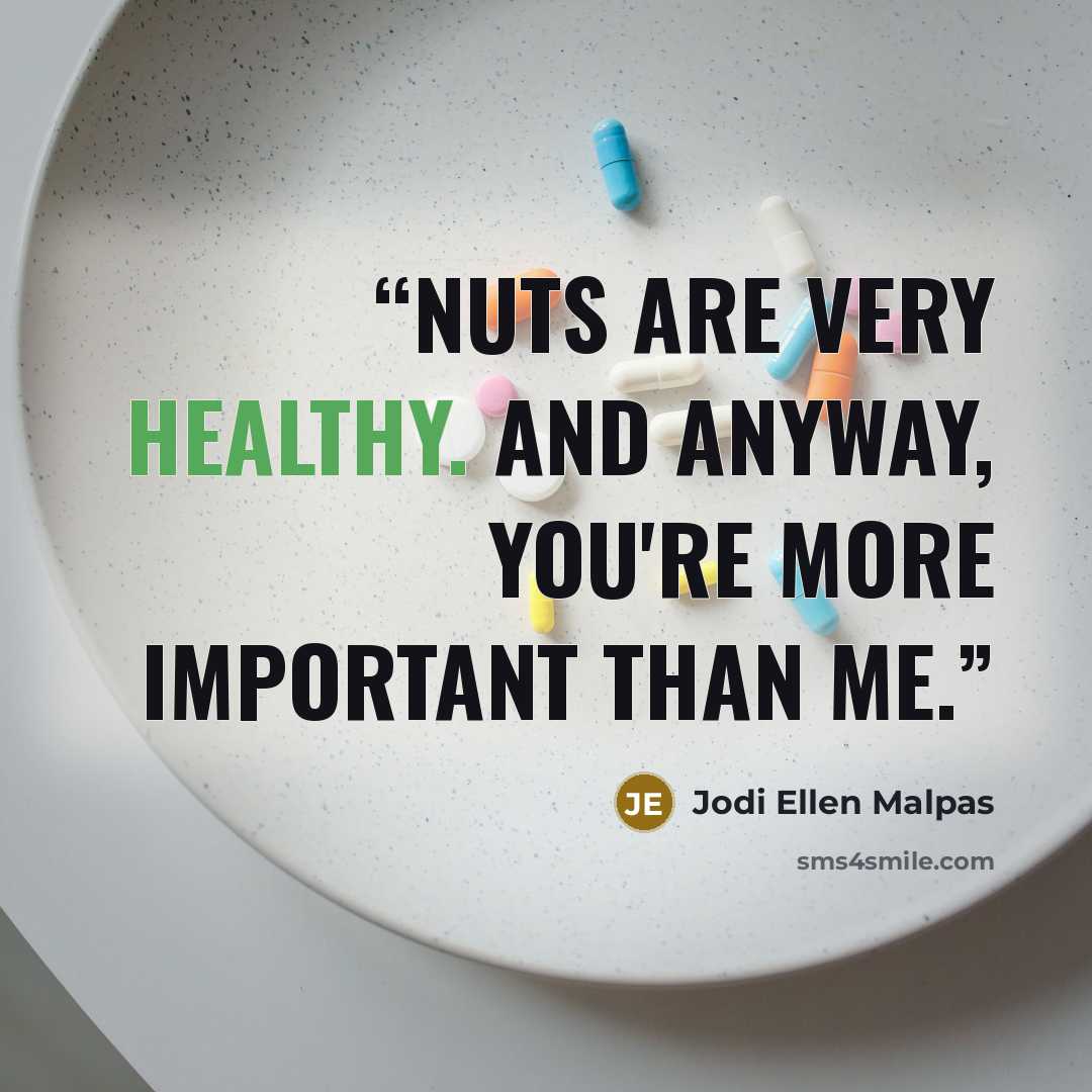 “Nuts are very healthy. And anyway, you're more important than me.” quote by Jodi Ellen Malpas