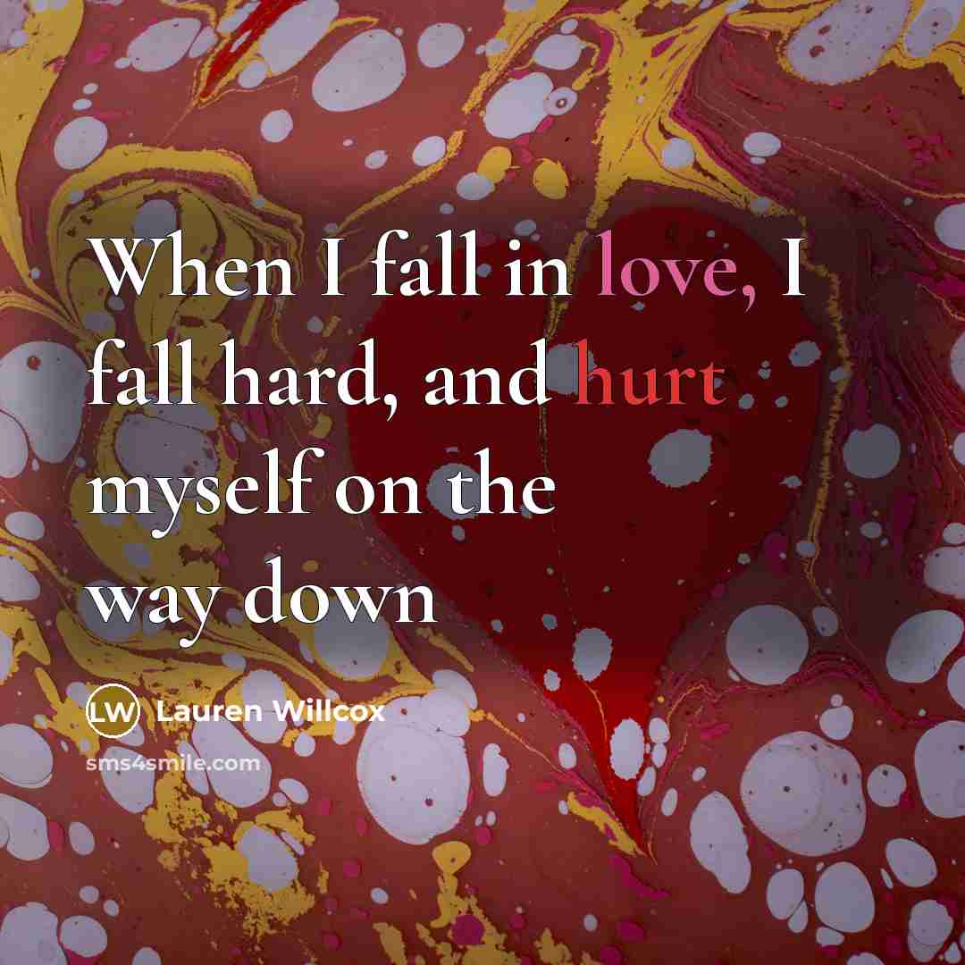 “When I fall in love, I fall hard, and hurt myself on the way down” quote by Lauren Willcox
