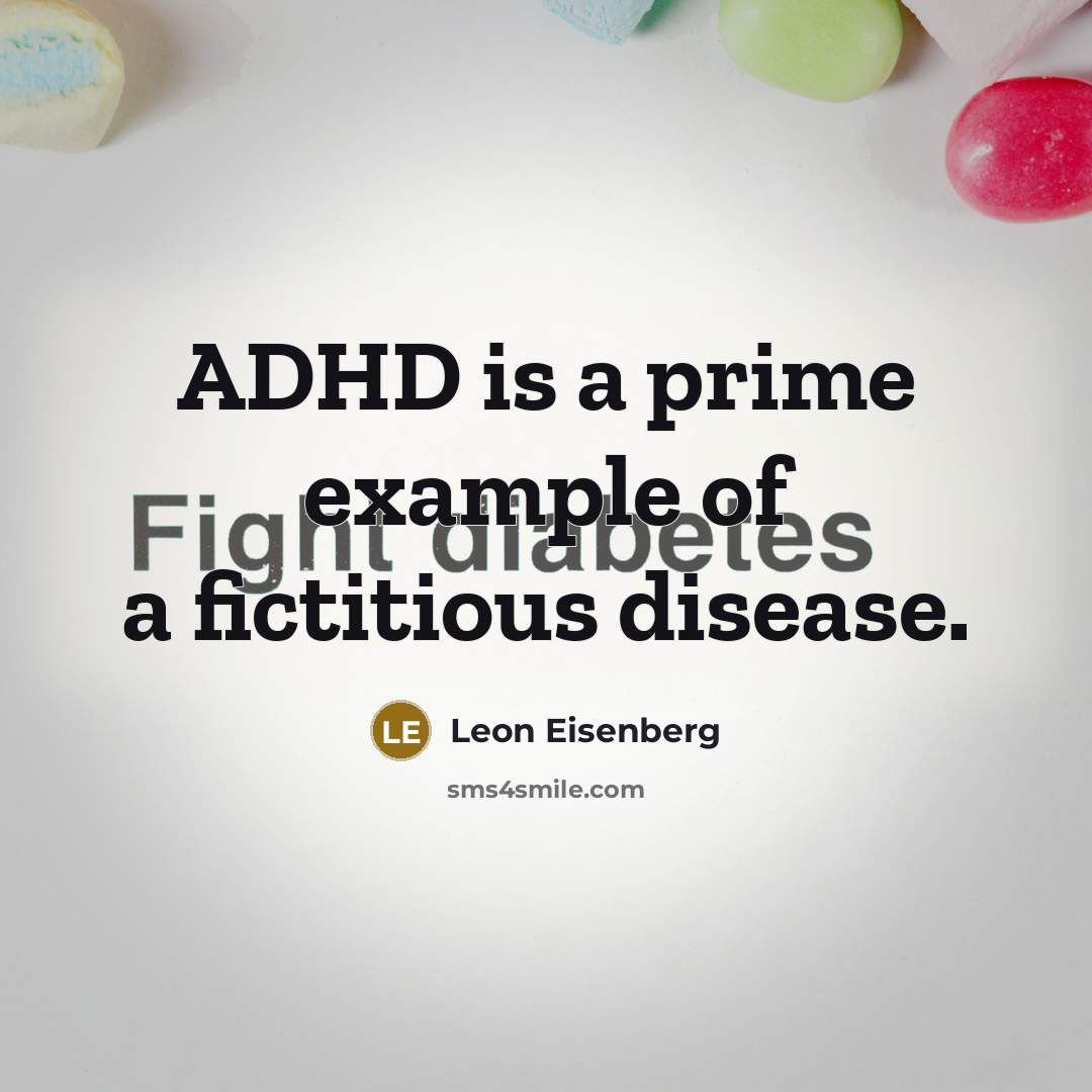“ADHD is a prime example of a fictitious disease.” quote by Leon Eisenberg