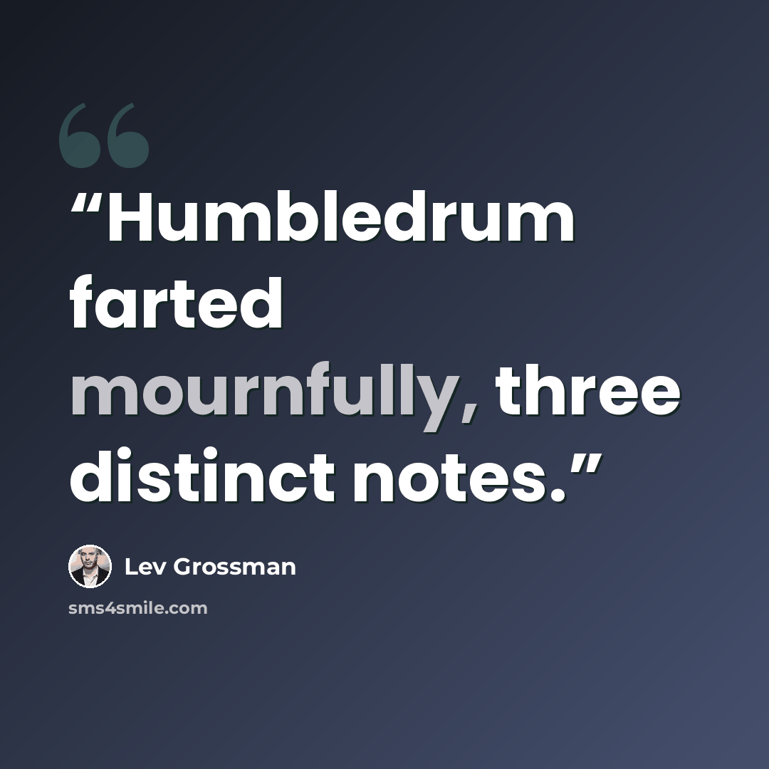 “Humbledrum farted mournfully, three distinct notes.” quote by Lev Grossman