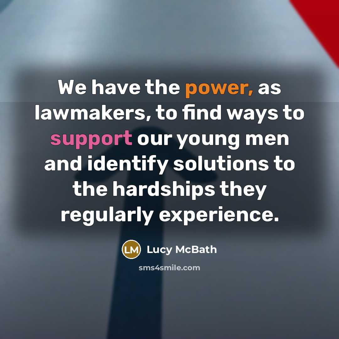 “We have the power, as lawmakers, to find ways to support our young men and identify solutions to the hardships they regularly experience.” quote by Lucy McBath
