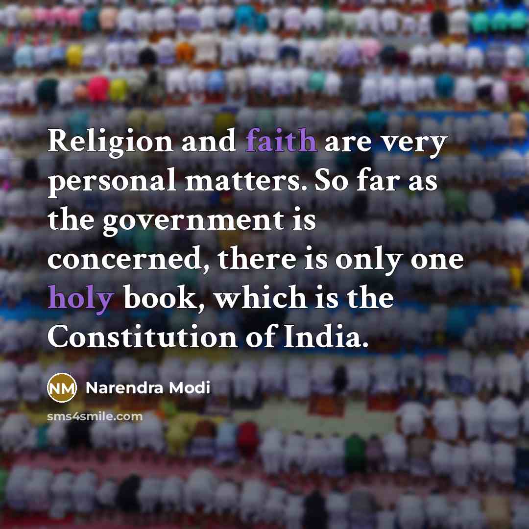 “Religion and faith are very personal matters. So far as the government is concerned, there is only one holy book, which is the Constitution of India.” quote by Narendra Modi