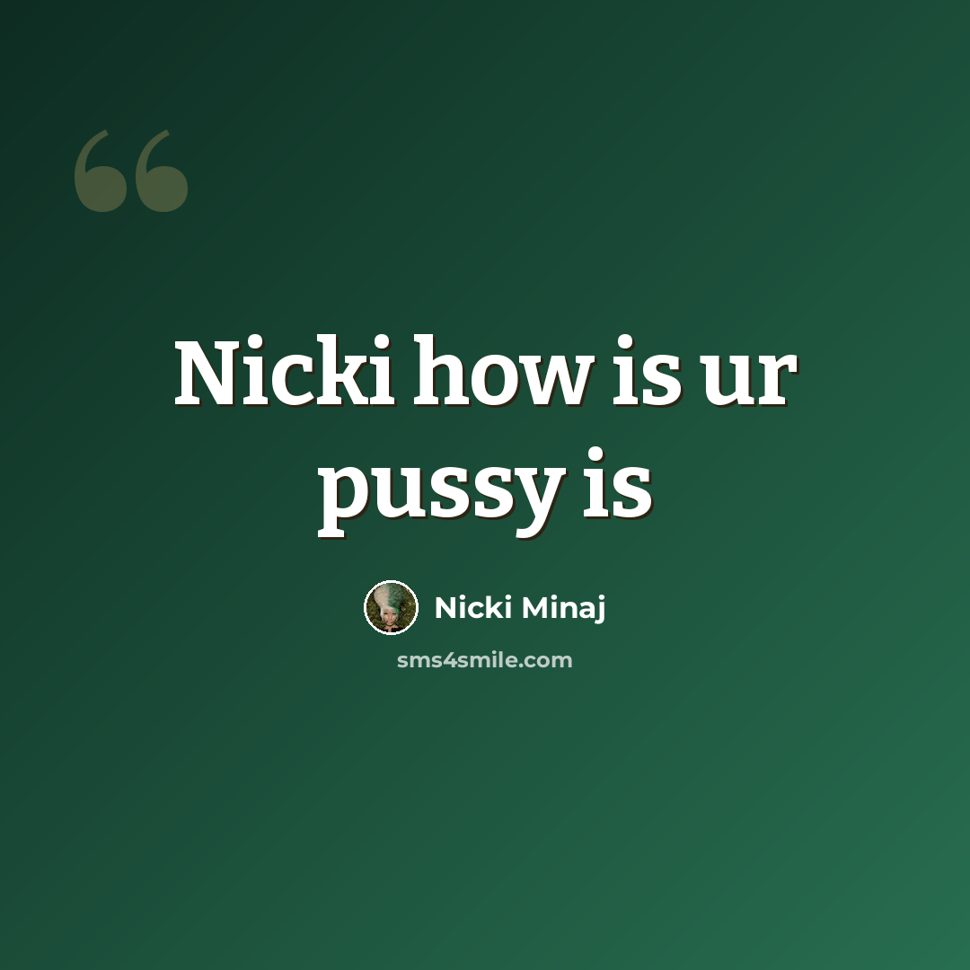 “Nicki how is ur pussy is” quote by Nicki Minaj