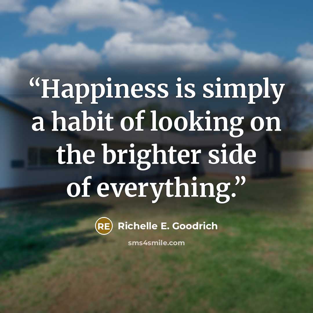 “Happiness is simply a habit of looking on the brighter side of everything.” quote by Richelle E. Goodrich