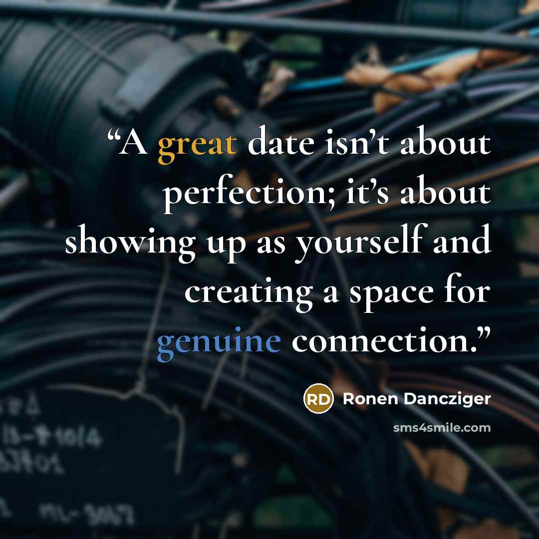 “A great date isn’t about perfection; it’s about showing up as yourself and creating a space for genuine connection.” quote by Ronen Dancziger