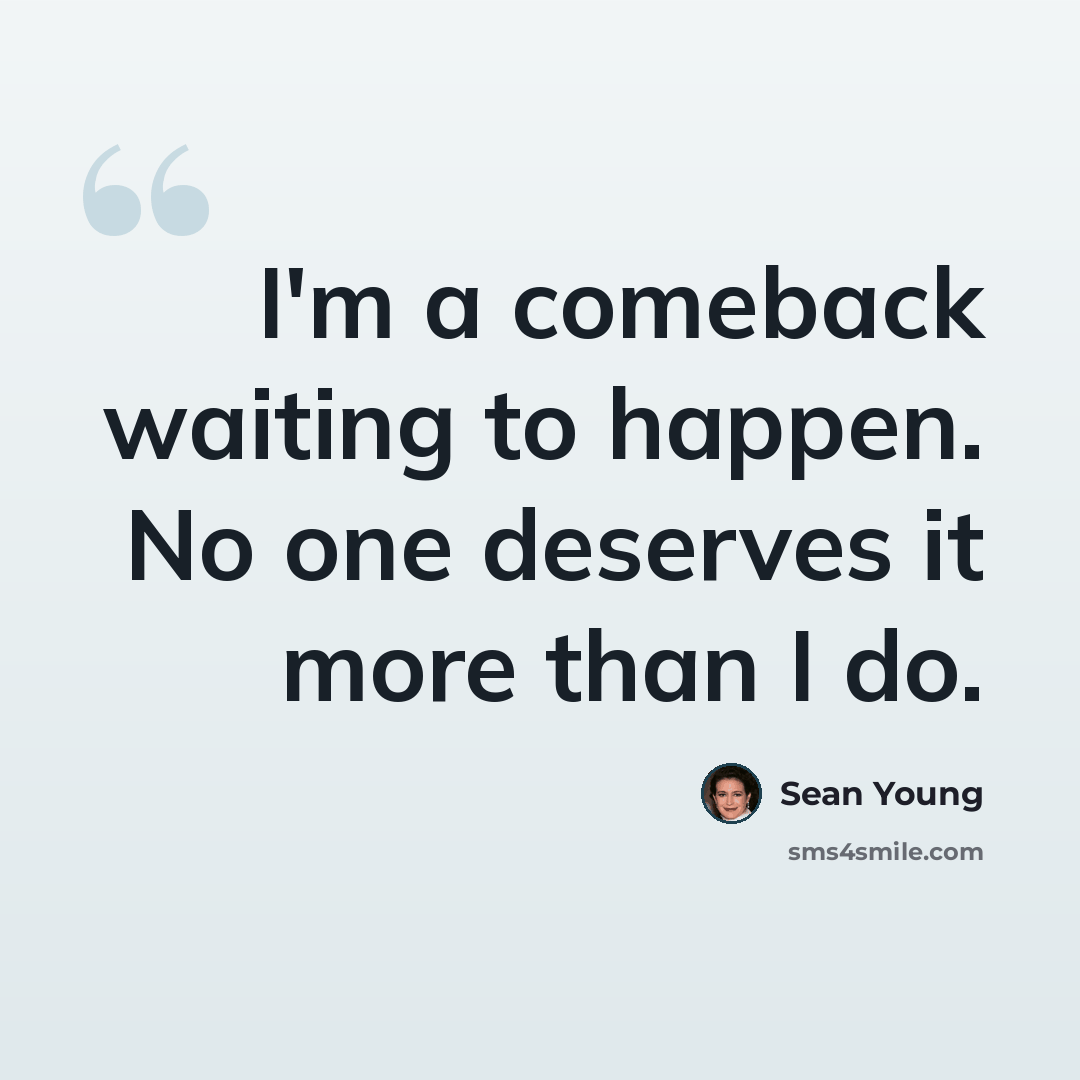 “I'm a comeback waiting to happen. No one deserves it more than I do.” quote by Sean Young