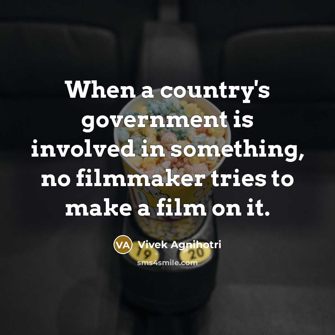 “When a country's government is involved in something, no filmmaker tries to make a film on it.” quote by Vivek Agnihotri