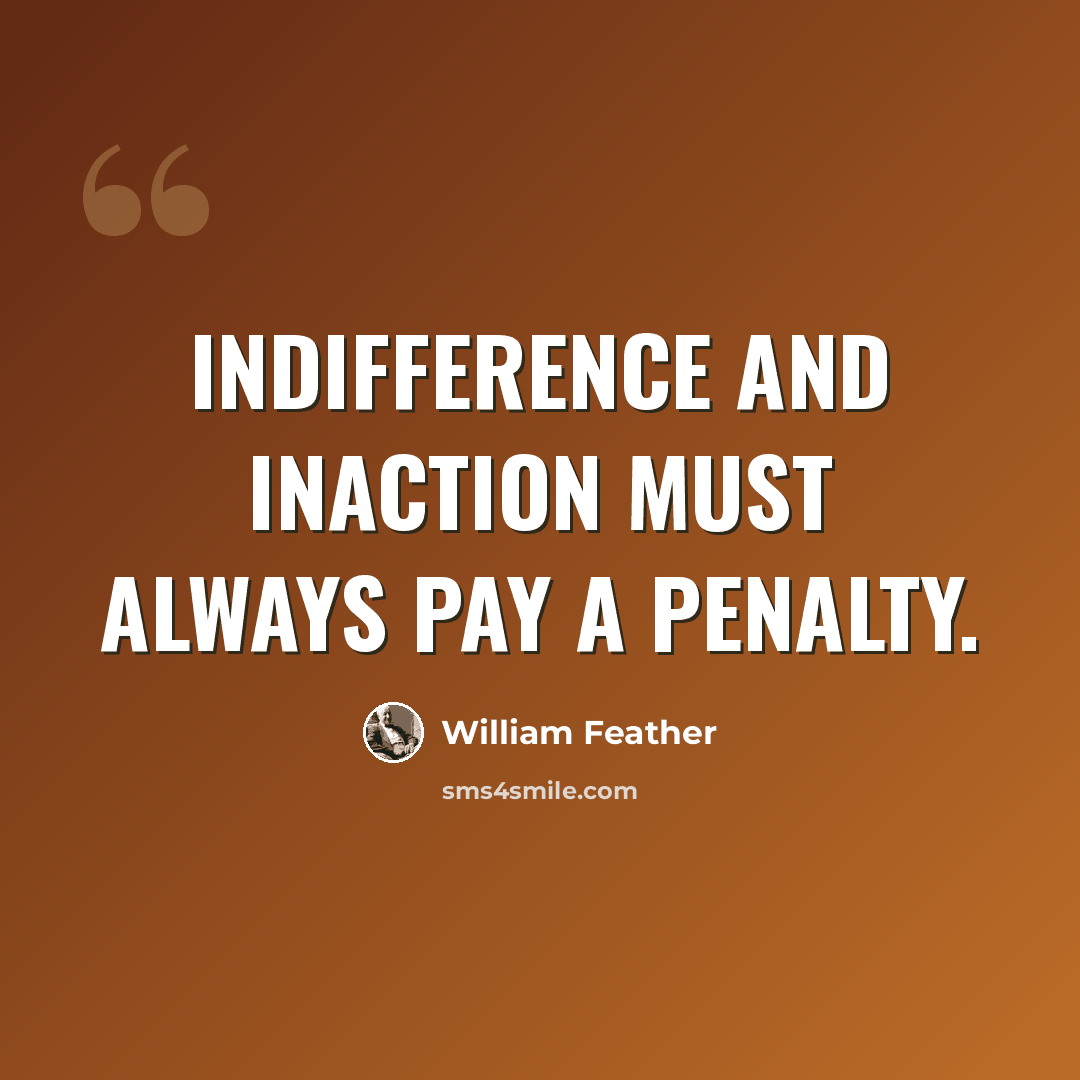 “Indifference and inaction must always pay a penalty.” quote by William Feather