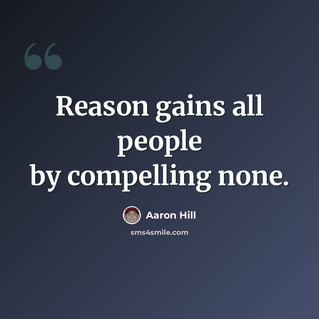 “Reason gains all people by compelling none.” quote by Aaron Hill