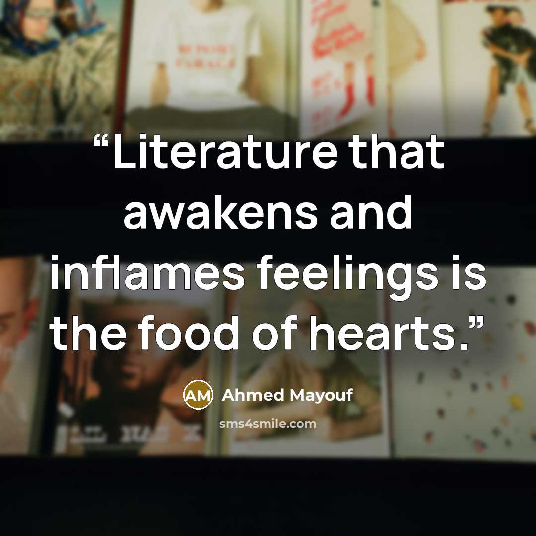 “Literature that awakens and inflames feelings is the food of hearts.” quote by Ahmed Mayouf
