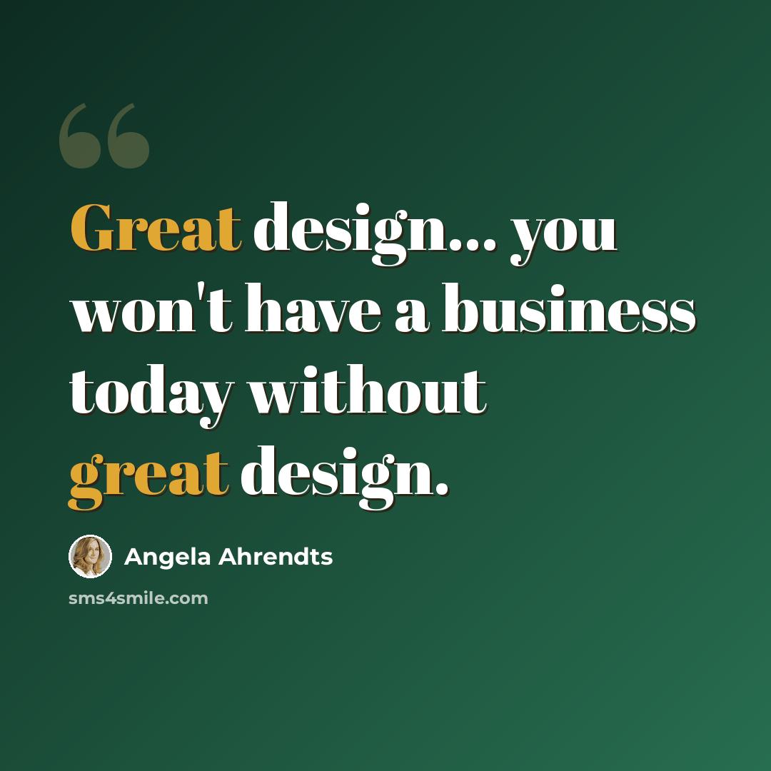 “Great design... you won't have a business today without great design.” quote by Angela Ahrendts